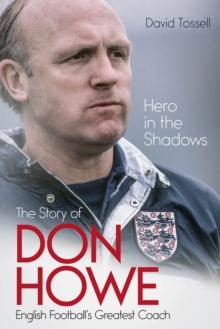 Hero in the Shadows : The Story of Don Howe, English Football's Greatest Coach