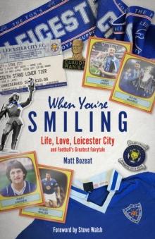 When You're Smiling : Life, Love, Leicester City and Football's Greatest Fairytale