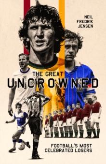 The Great Uncrowned : Football Most Celebrated Losers