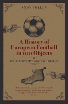 A History of European Football in 100 Objects : The Alternative Football Museum