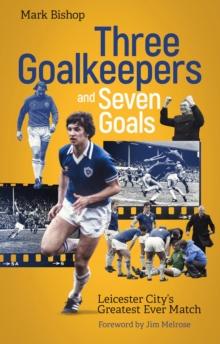 Three Goalkeepers and Seven Goals : Leicester City's Greatest Ever Match