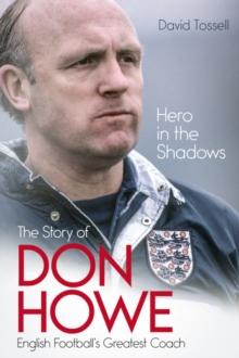 Hero in the Shadows : The Life of Don Howe, English Football's Greatest Coach