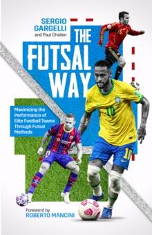 The Futsal Way : Maximising the Performance of Elite Football Teams Through Futsal Methods