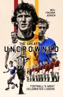 The Great Uncrowned : Football Most Celebrated Losers