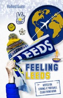 Feeling Leeds : Notes on Loving a Football Club from Afar