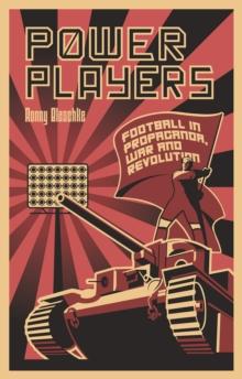 Power Players : Football in Propaganda, War and Revolution