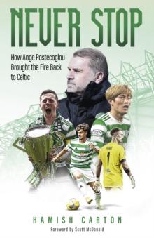 Never Stop : How Ange Postecoglou Brought the Fire Back to Celtic