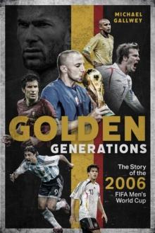 Golden Generations : The Story of the 2006 FIFA Men's World Cup