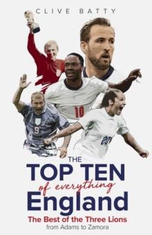 Top Ten of Everything England : The Best of the Three Lions from Adams to Zamora