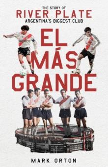 El Mas Grande : The Story of River Plate, Argentina's Biggest Club