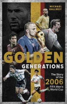 Golden Generations : The Story of the 2006 FIFA Mens World Cup