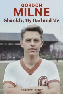 Gordon Milne : Shankly, My Dad and Me