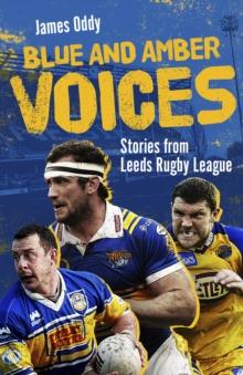 Blue and Amber Voices : Stories from Leeds Rugby League