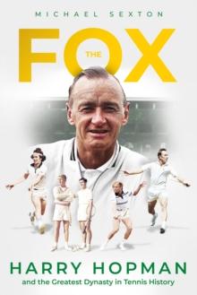 The Fox : Harry Hopman and the Greatest Dynasty in Tennis History