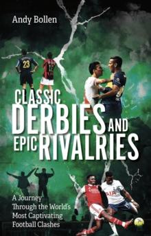 Classic Derbies and Epic Rivalries : A Journey Through the Worlds Most Captivating Football Clashes