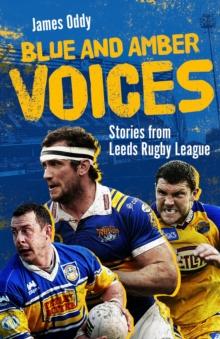 Blue and Amber Voices : Stories from Leeds Rugby League