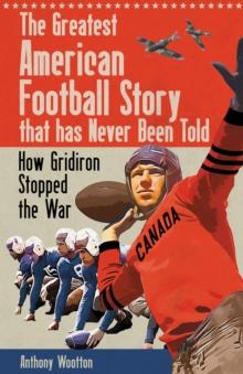 The Greatest American Football Story that Has Never Been Told : How Gridiron Stopped the War