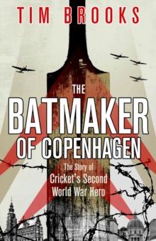 The Batmaker of Copenhagen : The Story of Cricket's Second World War Hero