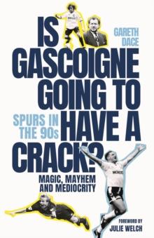 Is Gascoigne Going to Have a Crack? : Spurs in the 90s, Magic, Mayhem and Mediocrity