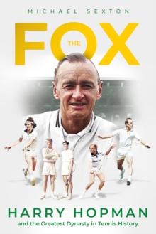 The Fox : Harry Hopman and the Greatest Dynasty in Tennis History