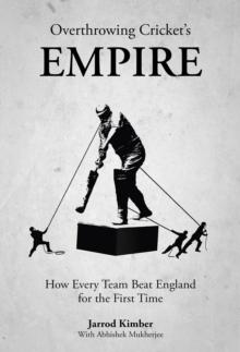 Overthrowing Cricket's Empire : How Every Team Beat England for the First Time