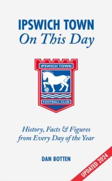 Ipswich Town On This Day : History, Facts & Figures from Every Day of the Year