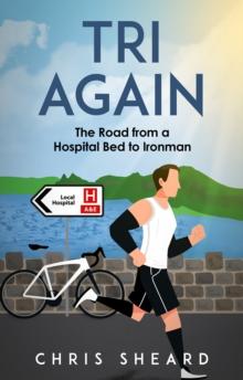 Tri Again : The Road from a Hospital Bed to Ironman