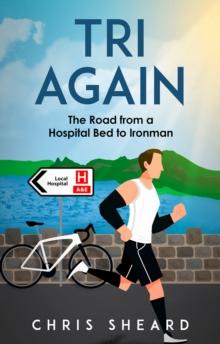 Tri Again : The Road from a Hospital Bed to Ironman