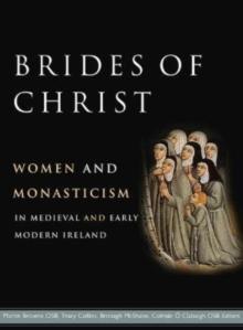 Brides of Christ : Women and Monasticism in Medieval and Early Modern Ireland