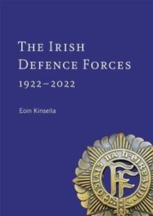 The Irish Defence Forces, 1922-2022 : Servants of the Nation