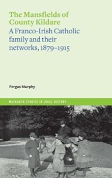 The Mansfields of Co. Kildare : A Franco-Irish Catholic elite family and their networks, 1870-1915