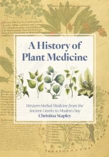 A History of Plant Medicine : Western Herbal Medicine from the Ancient Greeks to the Modern Day