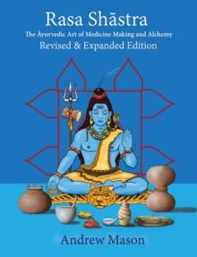 Rasa Shastra : The Ayurvedic Art of Medicine Making and Alchemy