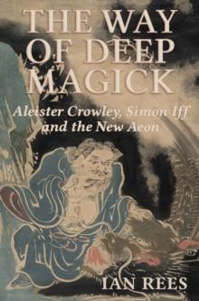 The Way of Deep Magick : Aleister Crowley, Simon Iff and the New Aeon