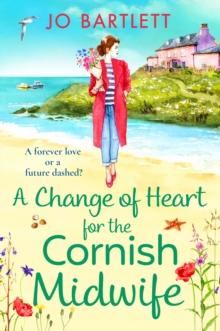 A Change of Heart for the Cornish Midwife : The uplifting instalment in Jo Bartlett's Cornish Midwives series