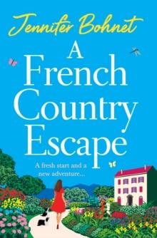 A French Country Escape : The BRAND NEW escapist romance set in the gorgeous French Countryside from BESTSELLER Jennifer Bohnet for 2024