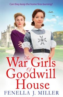 The War Girls of Goodwill House : The start of a gripping historical saga series by Fenella J. Miller