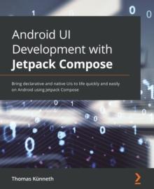 Android UI Development with Jetpack Compose : Bring declarative and native UIs to life quickly and easily on Android using Jetpack Compose