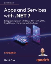 Apps and Services with .NET 7 : Build practical projects with Blazor, .NET MAUI, gRPC, GraphQL, and other enterprise technologies