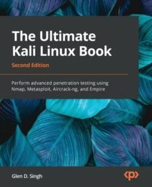 The Ultimate Kali Linux Book : Perform advanced penetration testing using Nmap, Metasploit, Aircrack-ng, and Empire