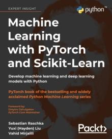 Machine Learning With PyTorch And Scikit-Learn : Develop Machine Learning And Deep Learning Models With Python