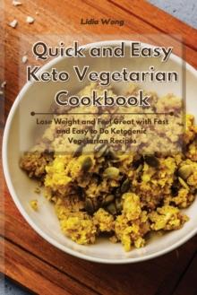 Quick and Easy Keto Vegetarian Cookbook : Lose Weight and Feel Great with Fast and Easy to Do Ketogenic Vegetarian Recipes