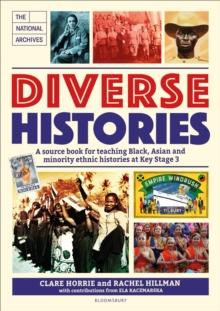 Diverse Histories : A source book for teaching Black, Asian and minority ethnic histories at Key Stage 3, in association with The National Archives