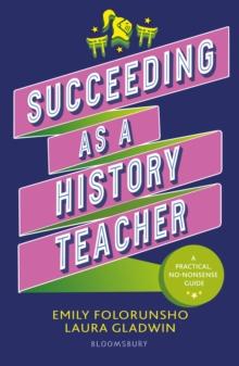 Succeeding as a History Teacher : The ultimate guide to teaching secondary history