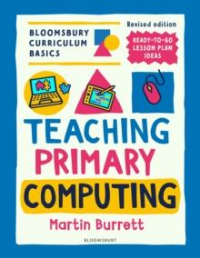 Bloomsbury Curriculum Basics: Teaching Primary Computing