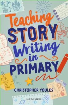 Teaching Story Writing in Primary : Curriculum-aligned, classroom-ready resources and strategies