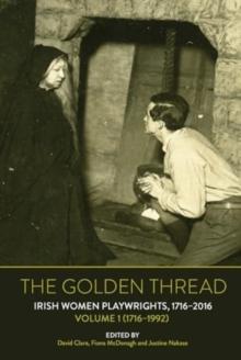 The Golden Thread : Irish Women Playwrights, Volume 1 (1716-1992)