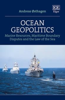 Ocean Geopolitics : Marine Resources, Maritime Boundary Disputes and the Law of the Sea