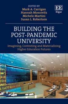 Building the Post-Pandemic University : Imagining, Contesting and Materializing Higher Education Futures