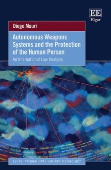 Autonomous Weapons Systems and the Protection of the Human Person : An International Law Analysis